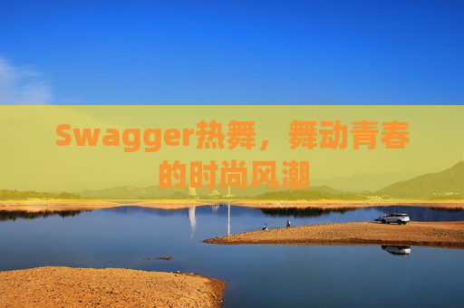 Swagger热舞,舞动青春的时尚风潮